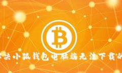 如何解决小狐钱包电脑端